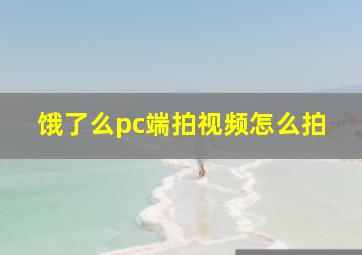 饿了么pc端拍视频怎么拍