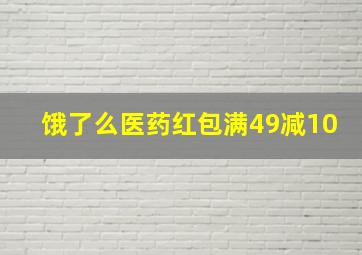 饿了么医药红包满49减10