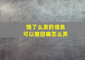 饿了么发的信息可以撤回嘛怎么弄