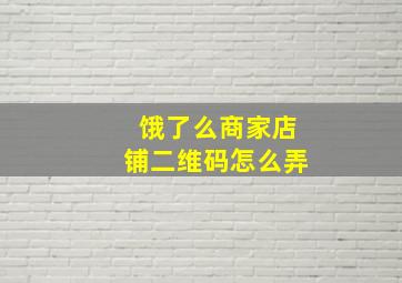 饿了么商家店铺二维码怎么弄