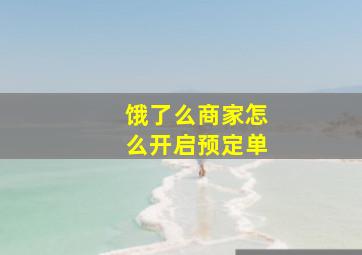 饿了么商家怎么开启预定单