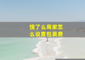 饿了么商家怎么设置包装费