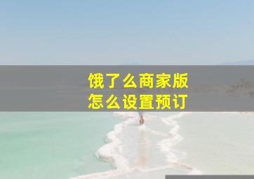 饿了么商家版怎么设置预订