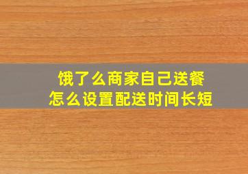 饿了么商家自己送餐怎么设置配送时间长短