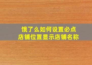 饿了么如何设置必点店铺位置显示店铺名称