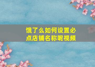 饿了么如何设置必点店铺名称呢视频