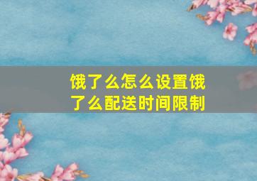 饿了么怎么设置饿了么配送时间限制