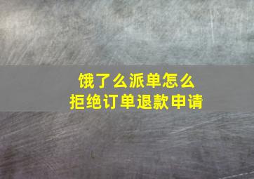 饿了么派单怎么拒绝订单退款申请