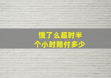 饿了么超时半个小时赔付多少