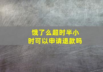 饿了么超时半小时可以申请退款吗