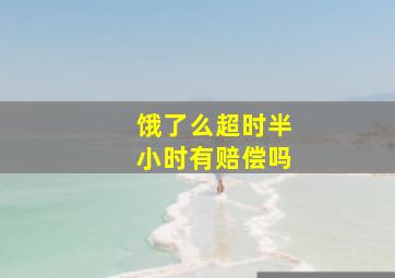 饿了么超时半小时有赔偿吗