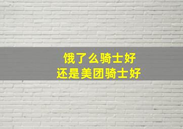 饿了么骑士好还是美团骑士好