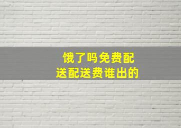 饿了吗免费配送配送费谁出的