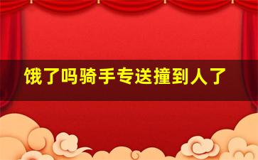 饿了吗骑手专送撞到人了