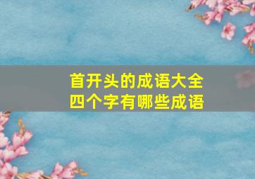 首开头的成语大全四个字有哪些成语