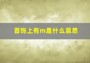 首饰上有m是什么意思