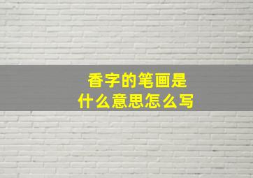 香字的笔画是什么意思怎么写