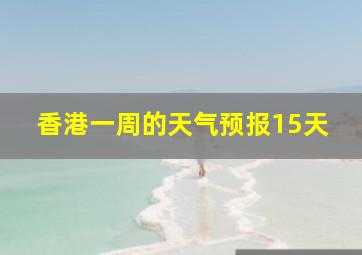 香港一周的天气预报15天