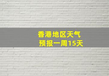 香港地区天气预报一周15天