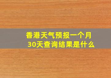 香港天气预报一个月30天查询结果是什么