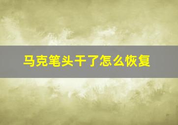 马克笔头干了怎么恢复