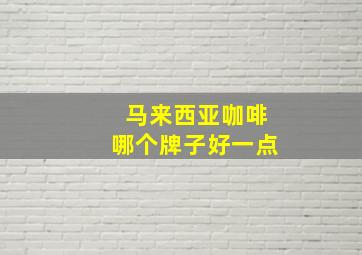 马来西亚咖啡哪个牌子好一点