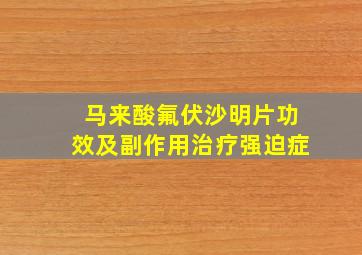 马来酸氟伏沙明片功效及副作用治疗强迫症