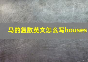 马的复数英文怎么写houses