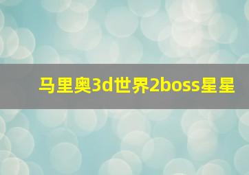 马里奥3d世界2boss星星