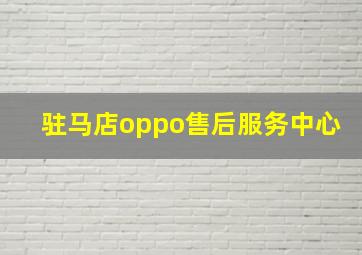 驻马店oppo售后服务中心