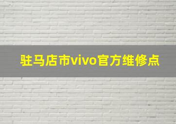 驻马店市vivo官方维修点