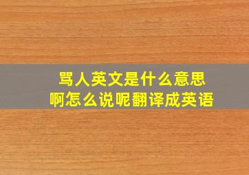 骂人英文是什么意思啊怎么说呢翻译成英语