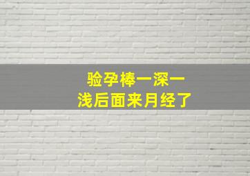 验孕棒一深一浅后面来月经了