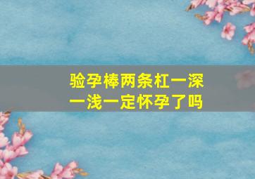 验孕棒两条杠一深一浅一定怀孕了吗