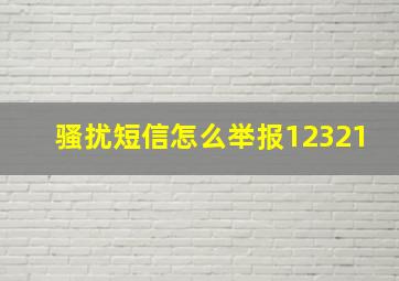 骚扰短信怎么举报12321