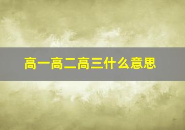 高一高二高三什么意思