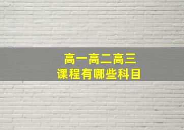 高一高二高三课程有哪些科目