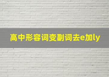 高中形容词变副词去e加ly