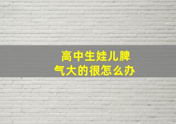 高中生娃儿脾气大的很怎么办