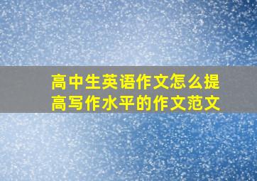 高中生英语作文怎么提高写作水平的作文范文