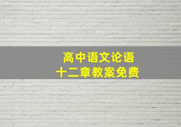 高中语文论语十二章教案免费