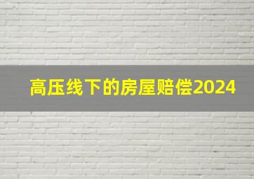 高压线下的房屋赔偿2024