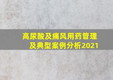 高尿酸及痛风用药管理及典型案例分析2021