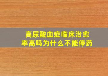 高尿酸血症临床治愈率高吗为什么不能停药