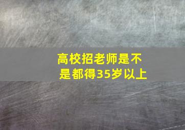 高校招老师是不是都得35岁以上