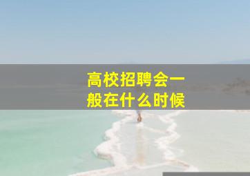 高校招聘会一般在什么时候