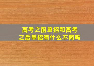 高考之前单招和高考之后单招有什么不同吗