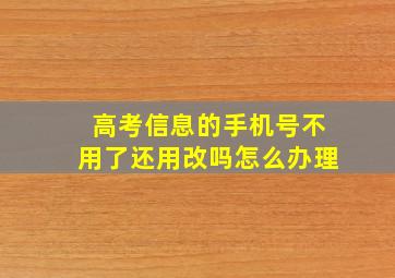 高考信息的手机号不用了还用改吗怎么办理