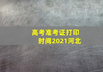 高考准考证打印时间2021河北