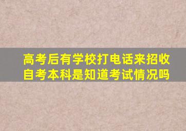 高考后有学校打电话来招收自考本科是知道考试情况吗